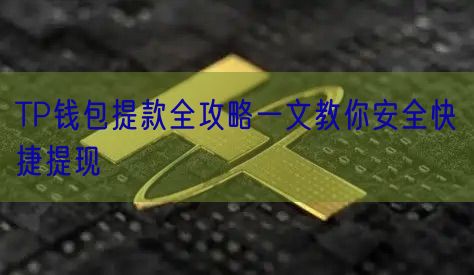 TP钱包提款全攻略一文教你安全快捷提现