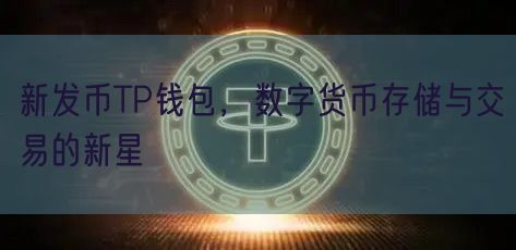 新发币TP钱包，数字货币存储与交易的新星