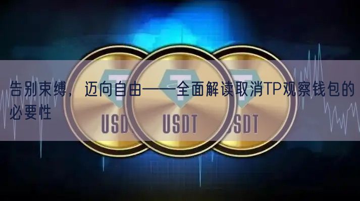 告别束缚，迈向自由——全面解读取消TP观察钱包的必要性