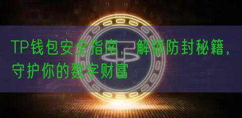 TP钱包安全指南，解锁防封秘籍，守护你的数字财富