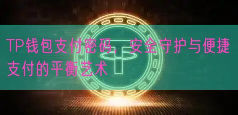 TP钱包支付密码，安全守护与便捷支付的平衡艺术