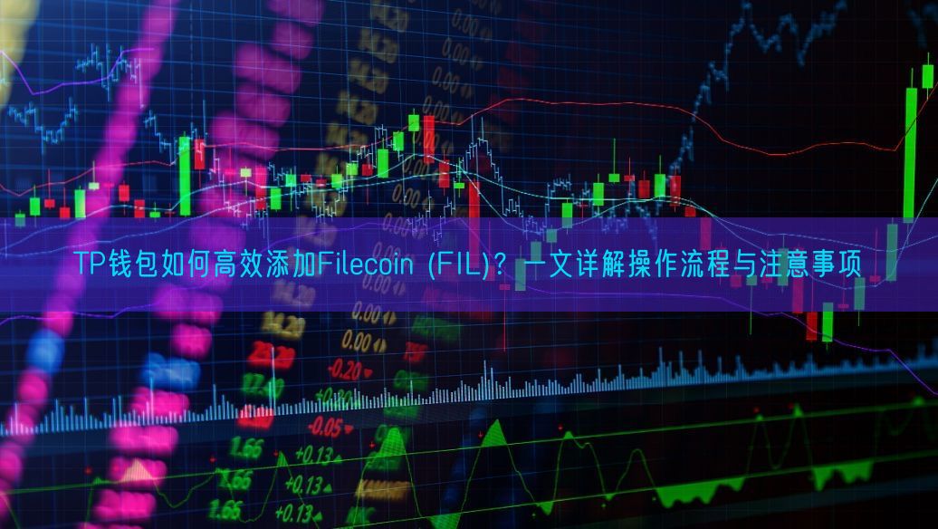 TP钱包如何高效添加Filecoin (FIL)？一文详解操作流程与注意事项