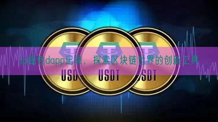 tp钱包dapp记录，探索区块链世界的创新工具