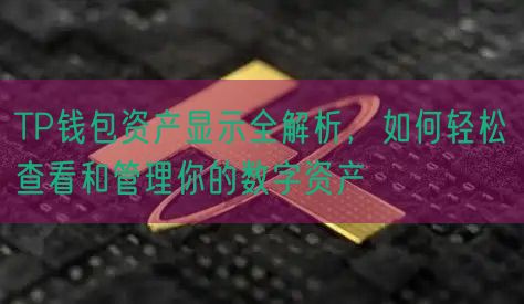 TP钱包资产显示全解析，如何轻松查看和管理你的数字资产